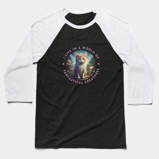 I Live in a World of Fantastical Creatures - Fairy Kitten Baseball T-Shirt